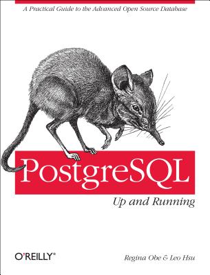 POSTGRESQL: UP AND RUNNING - A PRACTICAL GUIDE TO THE ADVANCEED OPEN SOURCE DATABASE