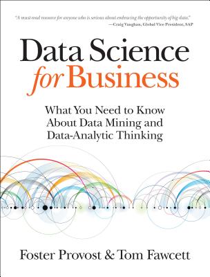 Data Science for Business: What You Need to Know about Data Mining and Data-Analytic Thinking
