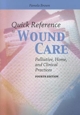 Quick Reference to Wound Care: Palliative, Home, and Clinical Practices