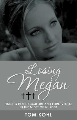 Losing Megan: Finding Hope, Comfort And Forgiveness In The Midst Of Murder