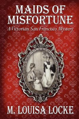 Maids of Misfortune: A Victorian San Francisco Mystery