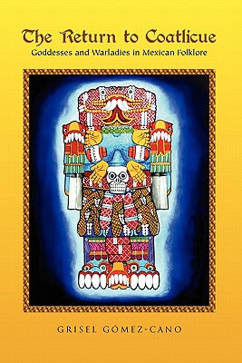 The Return to Coatlicue Goddesses and Warladies in Mexican Folklore