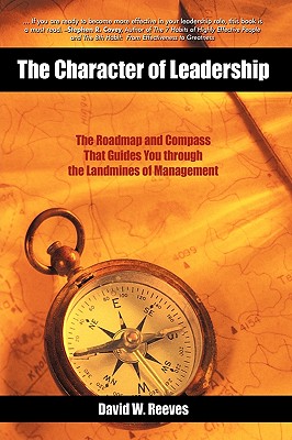 The Character of Leadership: The Roadmap and Compass that Guides You through the Landmines of Management Image for The Character of Leadership: The Roadmap and Compass that Guides You through the Landmines of Management