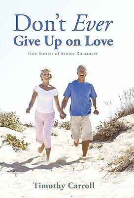 Don't Ever Give Up on Love: True Stories of Senior Romances