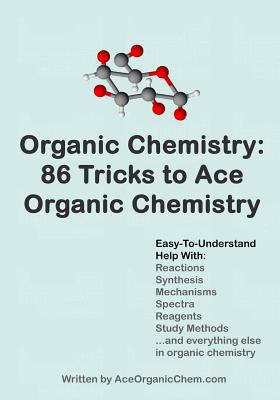 Organic Chemistry: 86 Tricks to Ace Organic Chemistry: Organic Chemistry Made Easy
