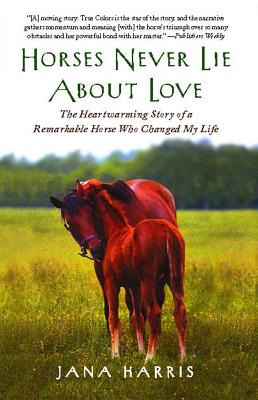 Horses Never Lie About Love: The Heartwarming Story Of A Remarkable Horse Who Changed My Life