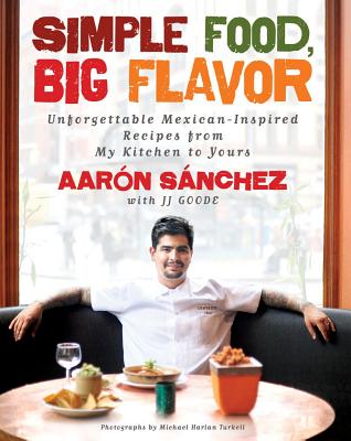 Image for Simple Food, Big Flavor: Unforgettable Mexican-Inspired Recipes from My Kitchen to Yours Simple Food, Big Flavor: Unforgettable Mexican-Inspired Recipes from My Kitchen to Yours