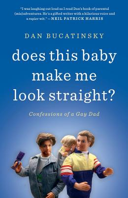 DOES THIS BABY MAKE ME LOOK STRAIGHT CONFESSIONS OF A GAY DAD