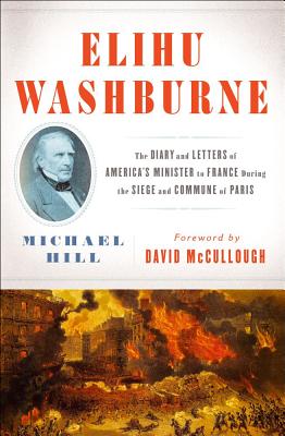 Elihu Washburne. The Diary and Letters of America's Minister to France During the Siege and Commune of Paris
