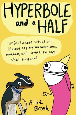 Image for Hyperbole and a Half: Unfortunate Situations, Flawed Coping Mechanisms, Mayhem, and Other Things That Happened