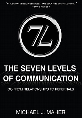 The (7L) The Seven Levels of Communication: Go From Relationships to Referrals