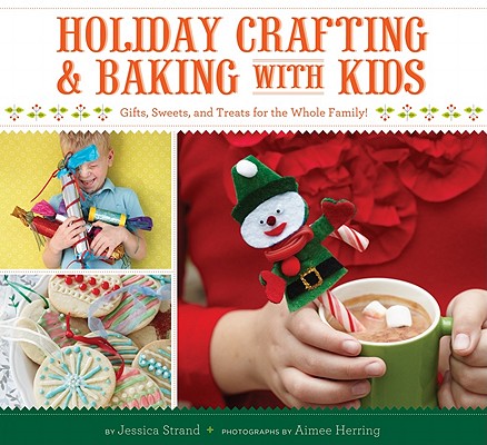 Image for Holiday Crafting and Baking with Kids: Gifts, Sweets, and Treats for the Whole Family Holiday Crafting and Baking with Kids: Gifts, Sweets, and Treats for the Whole Family