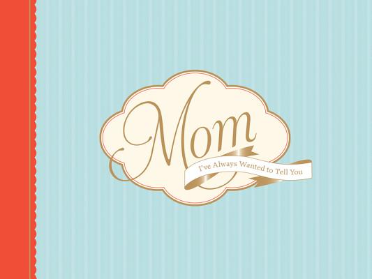 Image for Mom, I've Always Wanted to Tell You Mom, I've Always Wanted to Tell You