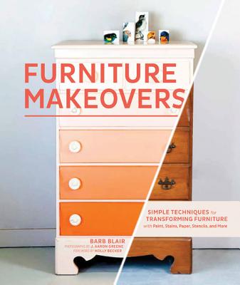Furniture Makeovers: Simple Techniques for Transforming Furniture with Paint, Stains, Paper, Stencils, and More Image for Furniture Makeovers: Simple Techniques for Transforming Furniture with Paint, Stains, Paper, Stencils, and More