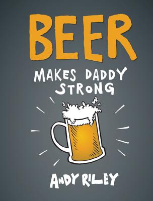 Beer Makes Daddy Strong Riley, Andy