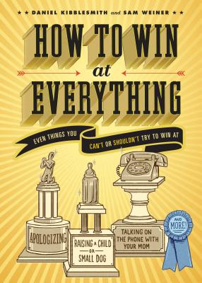 Image for How to Win at Everything: Even Things You Can't or Shouldn't Try to Win At How to Win at Everything: Even Things You Can't or Shouldn't Try to Win At
