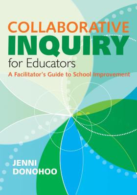 Collaborative Inquiry for EducatorsA Facilitator's Guide to School Improvement