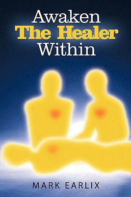 Awaken the Healer Within [Paperback] Earlix, Mark