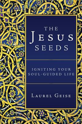 Image for The Jesus Seeds: Igniting Your Soul-Guided Life The Jesus Seeds: Igniting Your Soul-Guided Life