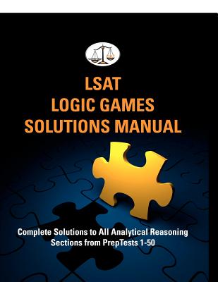 LSAT Logic Games Solutions Manual: Complete Solutions to All Analytical Reasoning Sections from PrepTests 1-50 (Cambridge LSAT)