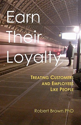 Earn Their Loyalty: Treating Customers and Employees Like People