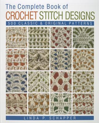 Complete Book of Crochet Stitch Designs: 500 Classic & Original Patterns Volume 1 (Revised)