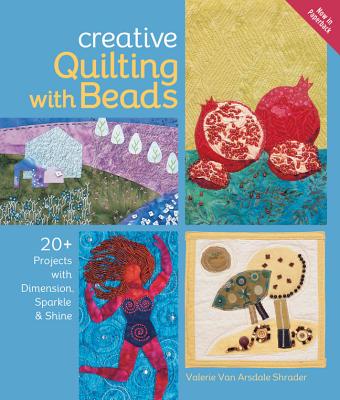 Creative Quilting with Beads: 20+ Projects with Dimension, Sparkle & Shine