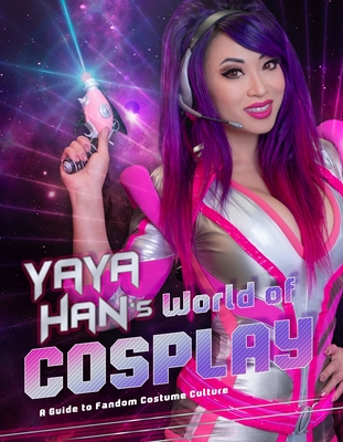 Yaya Han's World Of Cosplay: A Guide To Fandom Cos