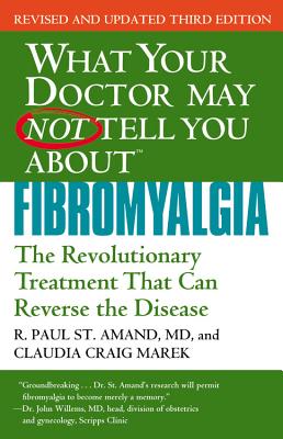 WHAT YOUR DOCTOR MAY NOT TELL YOU ABOUT (TM): FIBROMYALGIA: The Revolutionary Treatment That Can Reverse the Disease