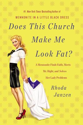 Does This Church Make Me Look Fat: A Mennonite Finds Faith, Meets Mr. Right, and Solves Her Lady Problems
