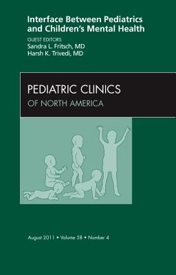 Interface Between Pediatrics and Children's Mental Health [Pediatric Clinics of North America, Volume 58, No. 4]