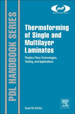 Thermoforming of Single and Multilayer Laminates: Plastic Films Technologies, Testing, and Applications (Plastics Design Library)