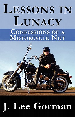 Lessons in Lunacy: Confessions of a Motorcycle Nut
