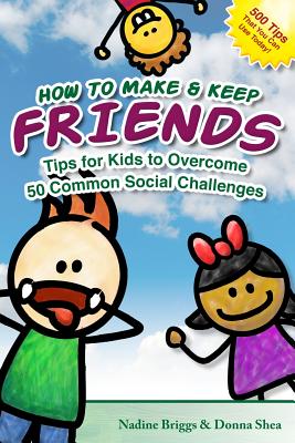 How to Make & Keep Friends: Tips for Kids to Overcome 50 Common Social Challenges
