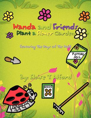Wanda and Friends Plant a Flower Garden: Featuring The Days Of The Week