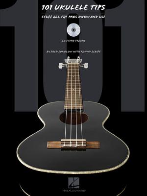 101 Ukulele Tips: Stuff All the Pros Know and Use