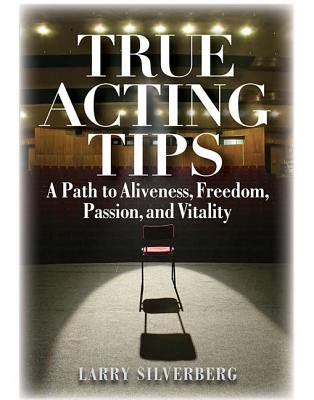 True Acting Tips: A Path to Aliveness, Freedom, Passion and Vitality (Applause Books)