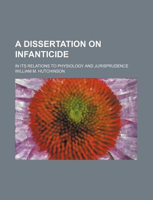 A dissertation on infanticide; in its relations to physiology and jurisprudence