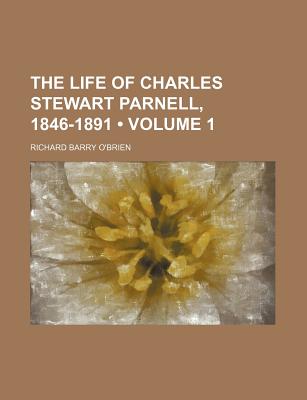 The Life of Charles Stewart Parnell, 1846-1891 (Volume 1)
