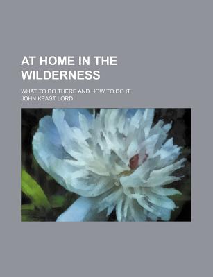 At home in the wilderness; what to do there and how to do it