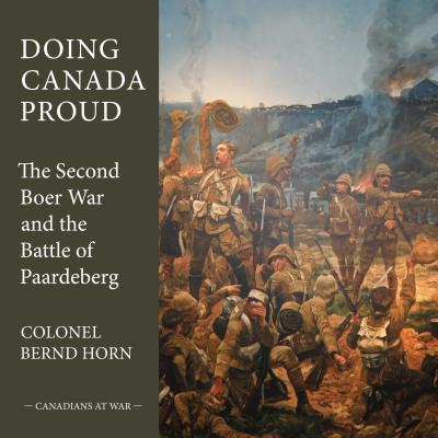 Doing Canada Proud: The Second Boer War and the Battle of Paardeberg (Canadians at War, 8)