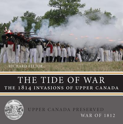 The Tide of War: The 1814 Invasions of Upper Canada (Upper Canada Preserved War of 1812, 4)