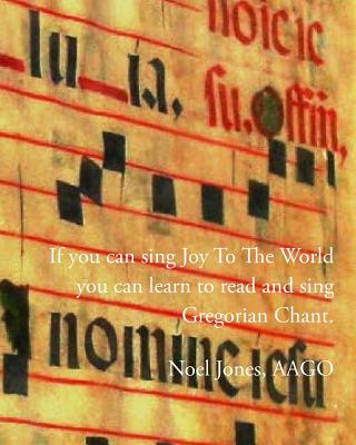 If You Can Sing 'Joy to the World' You Can Learn To Read And Sing Gregorian Chant
