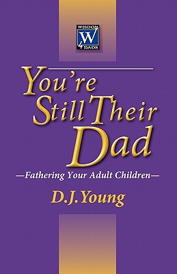 You're Still Their Dad: Fathering Your Adult Children