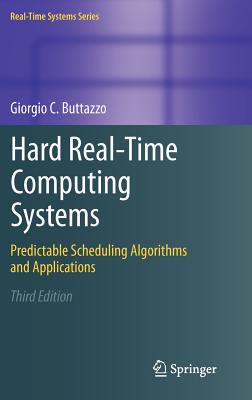 Hard Real-Time Computing Systems: Predictable Scheduling Algorithms and Applications (Real-Time Systems Series, 24)
