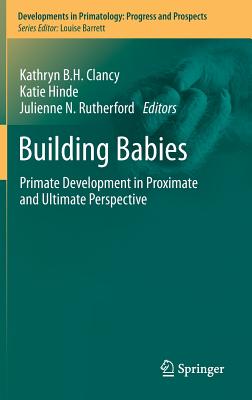 Image for Building Babies: Primate Development in Proximate and Ultimate Perspective (Developments in Primatology: Progress and Prospects, 37)