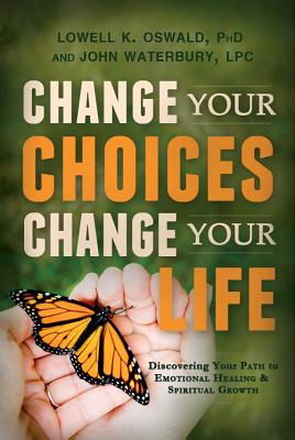 Image for Change Your Choices, Change Your Life: Discovering Your Path to Emotional Healing and Spiritual Growth