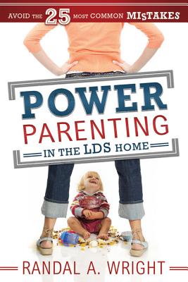 Power Parenting In the LDS Home: Avoid the 25 Most Common Mistakes