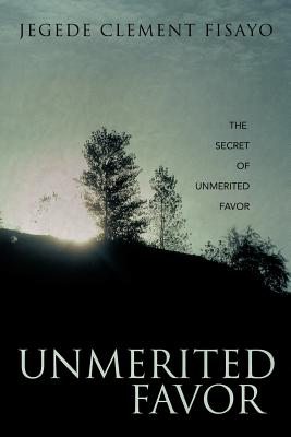 Unmerited Favor: The Secret of Unmerited Favor