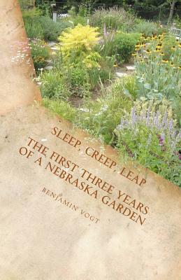 Sleep, Creep, Leap The First Three Years Of A Nebraska Garden